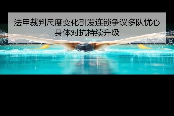 法甲裁判尺度变化引发连锁争议多队忧心身体对抗持续升级